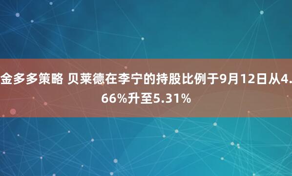 金多多策略 贝莱德在李宁的持股比例于9月12日从4.66%升至5.31%